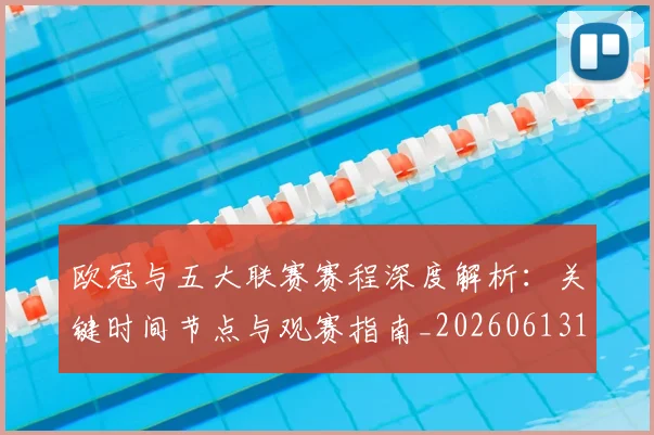 欧冠与五大联赛赛程深度解析:关键时间节点与观赛指南_20260613172707