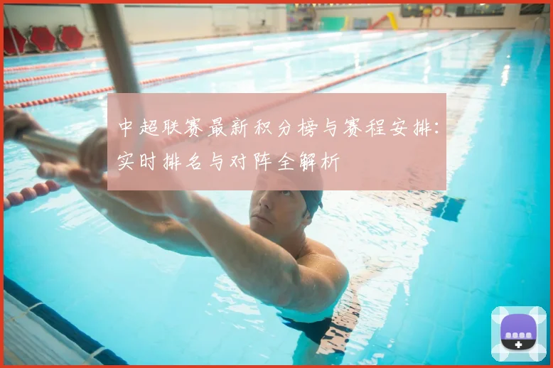 中超联赛最新积分榜与赛程安排：实时排名与对阵全解析